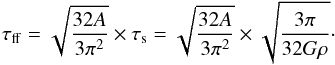 \begin{equation} \label{freefalltime} \tau_{\rm ff}=\sqrt{\frac{32A}{3\pi^2}} \times \tau_{\rm s}=\sqrt{\frac{32A}{3\pi^2}} \times \sqrt{\frac{3\pi}{32G\rho}}\cdot \end{equation}