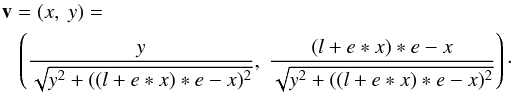 \begin{eqnarray} {\vec v}= (x,\ y)=\nonumber\\\left( \frac{y}{\sqrt{y^2+((l+e*x)*e-x)^2}} ,\ \frac{(l+e*x)*e-x}{\sqrt{y^2+((l+e*x)*e-x)^2}}\right)\cdot \end{eqnarray}