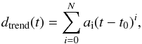 \begin{equation} d_\mathrm{trend}(t) = \sum_{i=0}^N a_{\rm i} (t-t_0)^i, \end{equation}