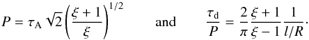 \begin{equation} P = \tau_{\rm A} \sqrt{2} \left( \frac{\xi+1}{\xi} \right)^{1/2} \qquad \mathrm{and} \qquad \frac{\tau_{\rm d}}{P} = \frac{2}{\pi} \frac{\xi+1}{\xi-1} \frac{1}{l/R}\cdot \label{eq:period_damping} \end{equation}