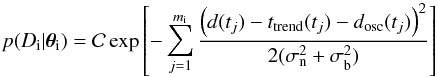 \begin{equation} p(D_{\rm i}|\thetabold_{\rm i}) = \mathcal{C} \exp \left[ -\sum_{j=1}^{m_{\rm i}} \frac{\left(d(t_j)-t_\mathrm{trend}(t_j)-d_\mathrm{osc}(t_j) \right)^2}{2(\sigma_{\rm n}^2+\sigma_{\rm b}^2)}\right] \end{equation}