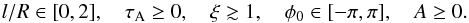 \begin{equation} l/R \in [0,2], \quad \tau_{\rm A} \geq 0, \quad \xi \gtrsim 1, \quad \phi_0 \in [-\pi,\pi], \quad A \geq 0. \end{equation}