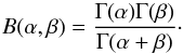 \begin{equation} B(\alpha,\beta) = \frac{\Gamma(\alpha) \Gamma(\beta)}{\Gamma(\alpha+\beta)}\cdot \end{equation}