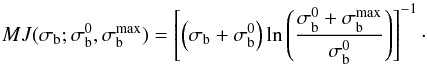 \begin{equation} MJ(\sigma_{\rm b};\sigma_{\rm b}^0,\sigma_{\rm b}^\mathrm{max}) = \left[ \left( \sigma_{\rm b} + \sigma_{\rm b}^0 \right) \ln \left( \frac{\sigma_{\rm b}^0+\sigma_{\rm b}^\mathrm{max}}{\sigma_{\rm b}^0}\right) \right]^{-1}\cdot \end{equation}