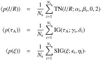 \begin{eqnarray} \langle p(l/R) \rangle &=& \frac{1}{N_{\rm s}} \sum_{i=1}^{N_{\rm s}} \mathrm{TN}(l/R;\alpha_{\rm i},\beta_{\rm i},0,2) \nonumber \\ \langle p(\tau_{\rm A}) \rangle &=& \frac{1}{N_{\rm s}} \sum_{i=1}^{N_{\rm s}} \mathrm{IG}(\tau_{\rm A};\gamma_{\rm i},\delta_{\rm i}) \nonumber \\ \langle p(\xi) \rangle &=& \frac{1}{N_{\rm s}} \sum_{i=1}^{N_{\rm s}} \mathrm{SIG}(\xi;\epsilon_{\rm i},\eta_{\rm i})\cdot \end{eqnarray}