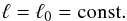 \begin{equation} \ell = \ell_0 = {\rm const}. \end{equation}