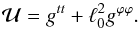 \begin{equation} \mathcal{U} = g^{tt} + \ell_0^{2}g^{\varphi\varphi}. \end{equation}