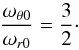\begin{equation} \frac{\omega_{\theta 0}}{\omega_{r 0}}=\frac{3}{2}\cdot \end{equation}