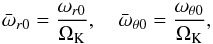 \begin{equation} {\bar \omega}_{r0} = \frac{\omega_{r0}}{\Omega_{\rm K}},\quad {\bar \omega}_{\theta 0} = \frac{\omega_{\theta 0}}{\Omega_{\rm K}}, \label{dimensinless-epicycli} \end{equation}