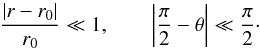 \begin{equation} \label{eq:slender} \frac{\left|r-r_0\right|}{r_0} \ll 1, \qquad \left|\frac{\pi}{2} - \theta\right| \ll \frac{\pi}{2}\cdot \end{equation}