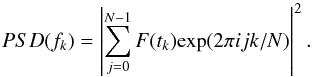 \begin{equation} PSD(f_k)= \left| \sum_{j=0}^{N-1} F(t_k) \mathrm{exp}(2\pi i j k/N)\right|^{2}. \end{equation}