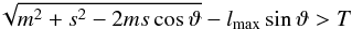 \begin{equation} \label{eq_polaropt} \sqrt{m^2+s^2-2ms\cos\vartheta}-\lmax \sin\vartheta > T \end{equation}
