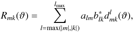 \begin{equation} R_{mk}(\vartheta) = \sum_{l=\max(|m|,|k|)}^{\lmax} a_{lm}b^{\ast}_{lk}d^l_{mk}(\vartheta)\text{,} \end{equation}