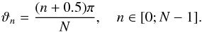 \begin{equation} \vartheta_n=\frac{(n+0.5)\pi}{N}, \quad n \in [0;N-1]\text{.} \end{equation}