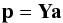 \begin{equation} \label{linalg-syn} \vec{p} = {\bf Y} \vec{a} \end{equation}