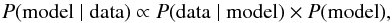 \begin{equation} P(\mathrm{model}\mid \mathrm{data}) \propto P(\mathrm{data}\mid \mathrm{model}) \times P(\mathrm{model}), \label{eq:bt} \end{equation}