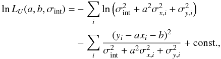 \begin{equation} \begin{aligned} \ln L_{U}(a,b,\sigma_{\mathrm{int}})=&-\sum_{i}\ln \left( \sigma_{\mathrm{int}}^{2}+a^{2}\sigma^{2}_{x,i}+\sigma^{2}_{y,i}\right) \\ &-\sum_{i} \frac{\left(y_{i}-ax_{i} - b\right)^{2} }{\sigma_{\mathrm{int}}^{2}+a^{2}\sigma^{2}_{x,i}+\sigma^{2}_{y,i}} + \mathrm{const.}, \end{aligned} \label{eq:logL} \end{equation}