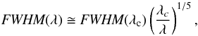 \begin{equation} \textit{FWHM}(\lambda)\cong \textit{FWHM}(\lambda_{\rm c}) \left( \frac{\lambda_c}{\lambda}\right)^{1/5}, \end{equation}