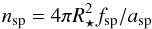 \begin{equation} n_{\rm sp} = 4\pi R^2_{\star} f_{\rm sp} / a_{\rm sp} \end{equation}