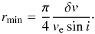 \begin{equation} r_{\rm min} = \dfrac{\pi}{4}\dfrac{\delta v}{v_{\rm e}\sin i}\cdot \end{equation}