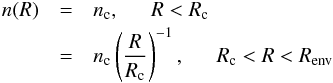 \begin{eqnarray} n(R) & = & n_{\rm c}, ~~~~~~ R < R_{\rm c} \nonumber \\ & = & n_{\rm c} \left({R \over R_{\rm c}}\right)^{-1}, ~~~~~~ R_{\rm c}<R< R_{\rm env} \label{eq:nr} \end{eqnarray}