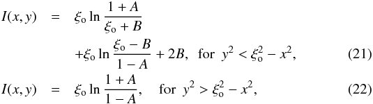 \begin{eqnarray} I(x,y)& =& \xi_{\rm o} \ln {1 + A \over \xi_{\rm o} +B } \nonumber \\ && + \xi_{\rm o} \ln {\xi_{\rm o} - B \over 1 - A} + 2 B , ~~ {\rm for} ~~ y^2 < \xi_{\rm o}^2 - x^2, \\ I(x,y)& = & \xi_{\rm o} \ln {1 + A \over 1 - A}, ~~~~ {\rm for} ~~ y^2 > \xi_{\rm o}^2 - x^2, \end{eqnarray}