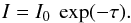 \begin{equation} \label{eq:intensity} I=I_0\ \exp(-\tau). \end{equation}