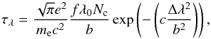 \begin{equation} \label{eq:opt_depth_3} \tau_{\lambda}=\frac{\sqrt{\pi} e^2}{m_\mathrm{e} c^2}\frac{f\lambda_0 N_\mathrm{c}}{b} \exp\left(-\left( c\frac{\Delta\lambda^2}{b^2}\right)\right), \end{equation}