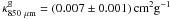 \hbox{$\kappa_{850~\mu{\rm m}}^{\rm g} = (0.007\pm 0.001) \, {\rm cm}^2 {\rm g}^{-1}$}