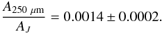 \begin{eqnarray*} \frac{A_{250~\mu\rm m}}{A_J} = 0.0014 \pm 0.0002 . \end{eqnarray*}