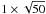 \hbox{$1\times \sqrt{50}$}