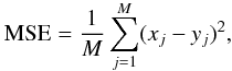 \begin{equation} \mbox{MSE} = \frac{1}{M} \sum_{j=1}^M (x_j - y_j)^2 , \label{eq90} \end{equation}