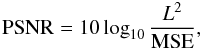 \begin{equation} \mbox{PSNR} = 10 \log_{10} \dfrac{L^2}{{\rm MSE}}, \label{eq95} \end{equation}