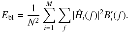 \begin{equation} E_{\rm bl} = \dfrac{1}{N^2} \sum_{i=1}^{M}\sum_{f} |\hat{H}_i(f)|^2 B'_i(f) . \label{eq72} \end{equation}