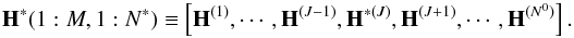 \begin{eqnarray*} {\bf H}^*(1:M,1:N^*) \equiv \left[{\bf H}^{(1)},\cdots,{\bf H}^{(J-1)}, {\bf H}^{*(J)}, {\bf H}^{(J+1)},\cdots, {\bf H}^{(N^0)}\right]. \end{eqnarray*}