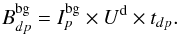 \appendix \setcounter{section}{1} \begin{equation} B_{dp}^{\rm bg} = I^{\rm bg}_{p} \times U^{\rm d} \times t_{dp}. \label{eqn:backmodel} \end{equation}