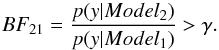 \appendix \setcounter{section}{2} \begin{equation} BF_{21} = \frac{p(y | Model_2)} {p(y | Model_1)} > \gamma. \end{equation}
