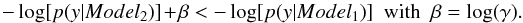 \appendix \setcounter{section}{2} \begin{equation} -\log [p(y | Model_2)] + \beta < -\log [p(y | Model_1)] \mathrm{~~ with~~} \beta=\log( \gamma). \end{equation}