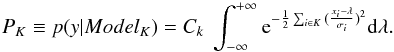 \appendix \setcounter{section}{3} \begin{equation} P_K \equiv p(y | Model_K)= C_k~ \int_{-\infty}^{+\infty} { {\rm e}^{ - \frac {1} {2} \sum_{i \in K} {(\frac{x_i-\lambda} {\sigma_i})^2 }} {\rm d} \lambda }. \label{eqn:marg_serie_lkh} \end{equation}