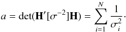 \appendix \setcounter{section}{3} \begin{eqnarray*} a= {\rm det} ({\bf H}'[{\bf \sigma}^{-2}]{\bf H})= \sum_{i=1}^{N} {\frac{1}{\sigma_i^2}}\cdot \end{eqnarray*}
