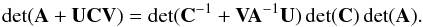 \appendix \setcounter{section}{5} \begin{eqnarray*} \det({\bf A+UCV}) = \det({\bf C}^{-1} + {\bf V A}^{-1} {\bf U})\det({\bf C})\det({\bf A}). \end{eqnarray*}