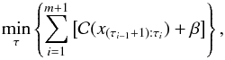 \begin{equation} \min_{{\tau}} \left\{\sum_{i=1}^{m+1}{\left[\mathcal{C}(x_{(\tau_{i-1}+1):\tau_i}) + \beta \right]}\right\}, \label{eqn:objf} \end{equation}