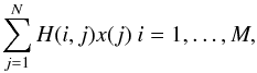 \begin{eqnarray*} \sum_{j=1}^{N} H(i,j) x(j) \mathrm{~} i=1,\ldots,M, \end{eqnarray*}