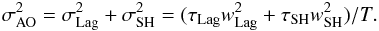 \begin{eqnarray} \sigma_{\rm AO}^2=\sigma_{\rm Lag}^2 + \sigma_{\rm SH}^2 = (\tau_{\rm Lag} w_{\rm Lag}^2+\tau_{\rm SH} w_{\rm SH}^2)/T. \end{eqnarray}