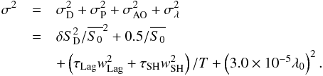 \begin{eqnarray} \sigma^2 & = & \sigma_{\rm D}^2 + \sigma_{\rm P}^2 + \sigma_{\rm AO}^2 + \sigma_\lambda^2\nonumber\\ & = & \delta S_{\rm D}^2/\overline{S_0}^2 +0.5/\overline{S_0} \nonumber\\ & & + \left(\tau_{\rm Lag} w_{\rm Lag}^2+\tau_{\rm SH} w_{\rm SH}^2\right)/T + \left(3.0\times 10^{-5}\lambda_0\right)^2. \label{eq:error_budget} \end{eqnarray}