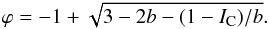 \begin{eqnarray} \varphi = -1 + \sqrt{3-2b-(1-I_{\rm C})/b}. \label{eq:phi_solu} \end{eqnarray}