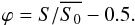 \begin{eqnarray} \varphi = S/\overline{S_0}-0.5. \end{eqnarray}