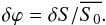 \begin{eqnarray} \delta\varphi = \delta S/\overline{S_0}. \end{eqnarray}
