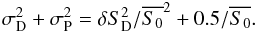 \begin{eqnarray} \sigma_{\rm D}^2 + \sigma_{\rm P}^2 = \delta S_{\rm D}^2/\overline{S_0}^2 + 0.5/\overline{S_0}. \end{eqnarray}