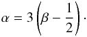 \begin{eqnarray} \label{eq:alpha-beta} \hfill{} \alpha=3 \left( \beta-\frac{1}{2} \right)\cdot \hfill{} \end{eqnarray}
